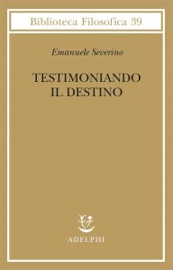 Emanuele Severino, Testimoniando il destino, Adelphi