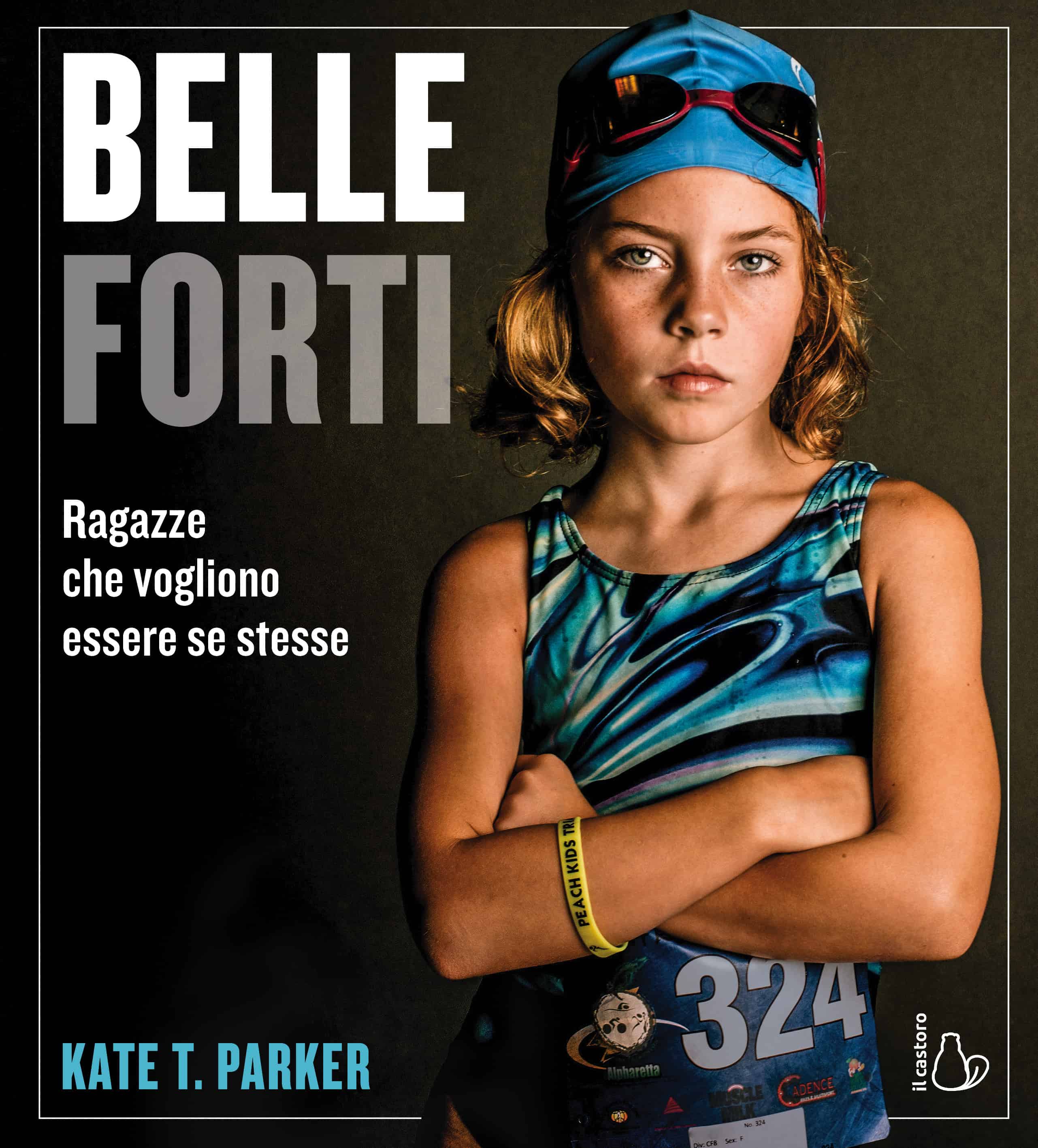 Belle forti. Ragazze che vogliono essere se stesse di Kate T. Parker, il Castoro