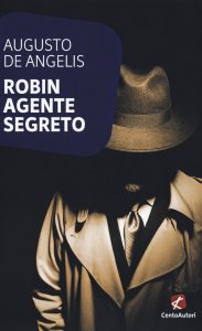 Letture d’estate 1: thriller. Augusto De Angeli, Robin agente segreto, Cento Autori