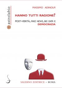 Hanno tutti ragione? Post-verità, fake news, big data e democrazia