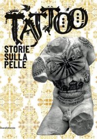 Tattoo. Storie sulla pelle. Catalogo della mostra (Venezia Mestre, 5 luglio-7 novembre 2019). Ediz. a colori